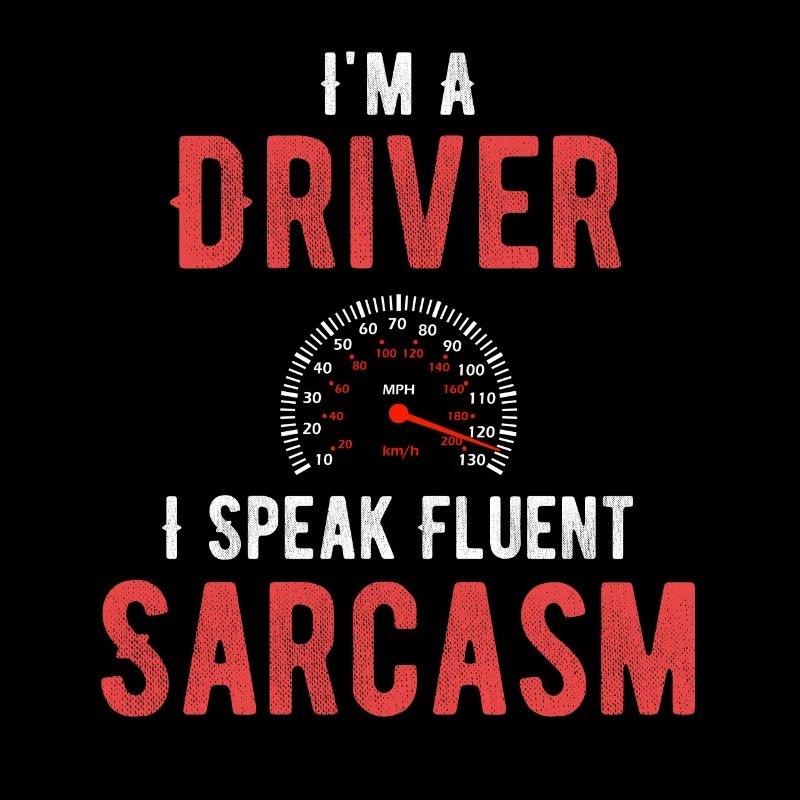 I'm a driver, I'm fluent in sarcasm