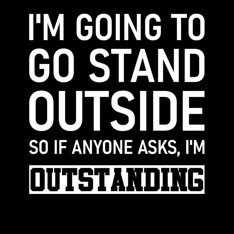 I'm going to stand outside so if anyone asks I'm