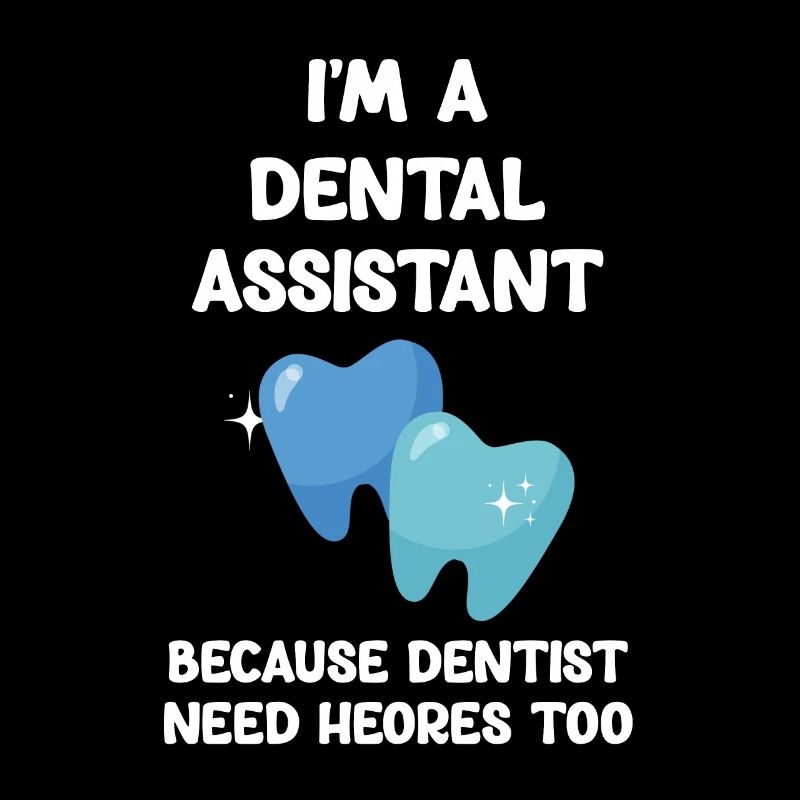 I am a dental assistant because dentists are also
