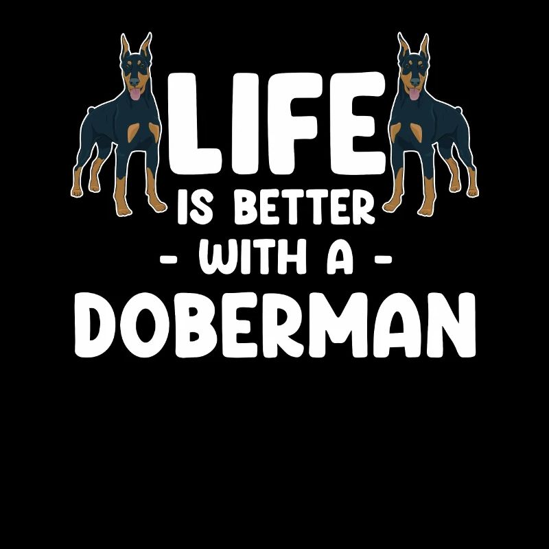 Life is better with a Doberman,