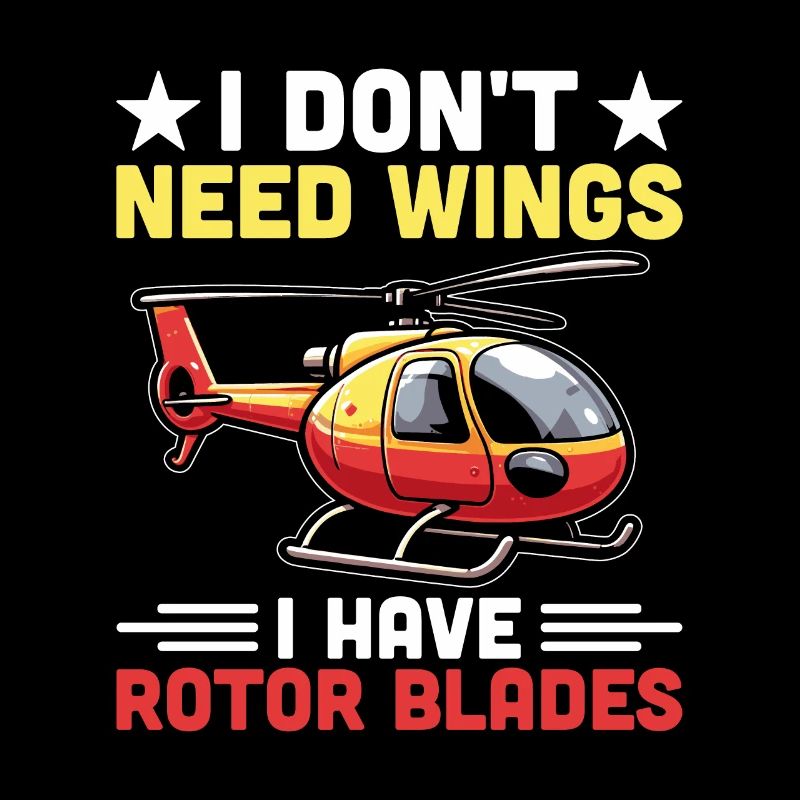 I Don't Need Wings I Have Rotor Blades Helicopter