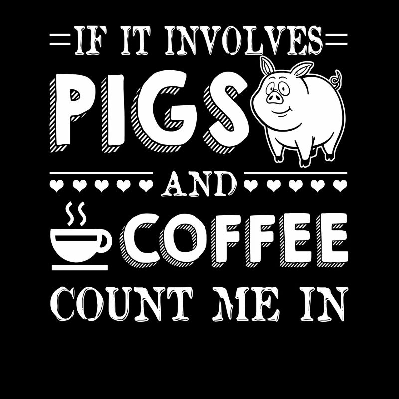 If It Involves Pigs And Coffee Count Me In
