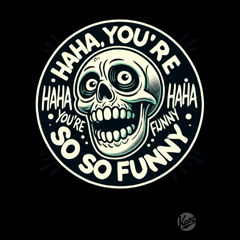 You're so funny, haha, sarcastic skull