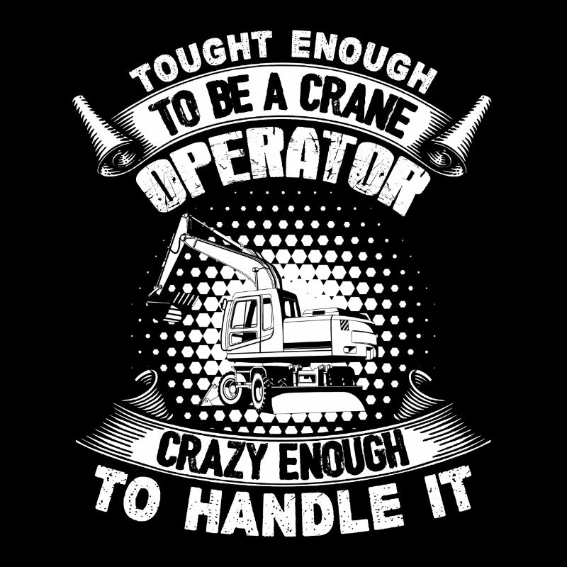 Tough Enough To Be A Crane Operator