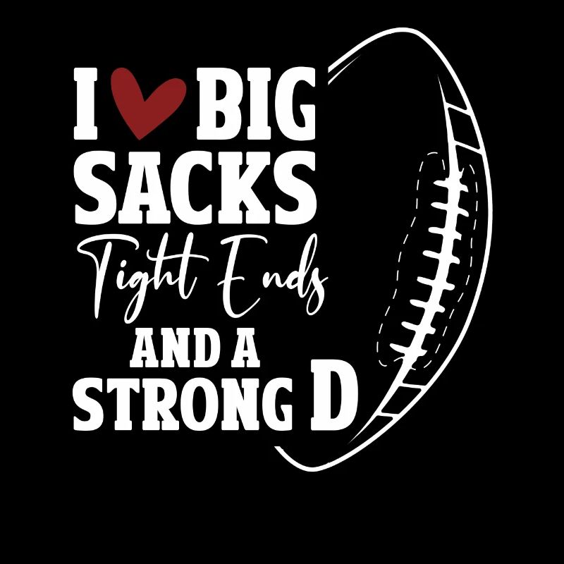 I Love Big Sacks Tight Ends And A Strong D