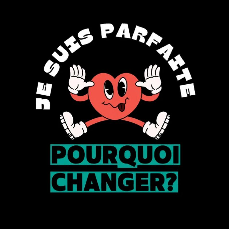Je suis parfaite pourquoi changer