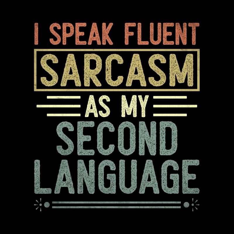 Je parle couramment le sarcasme comme deuxième langue