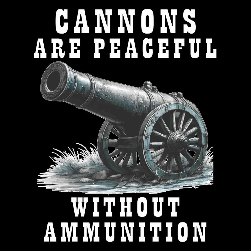 CANNONS ARE PEACEFUL WITHOUT AMMUNITION