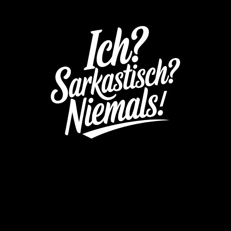 Ich? Sarkastisch? Niemals!