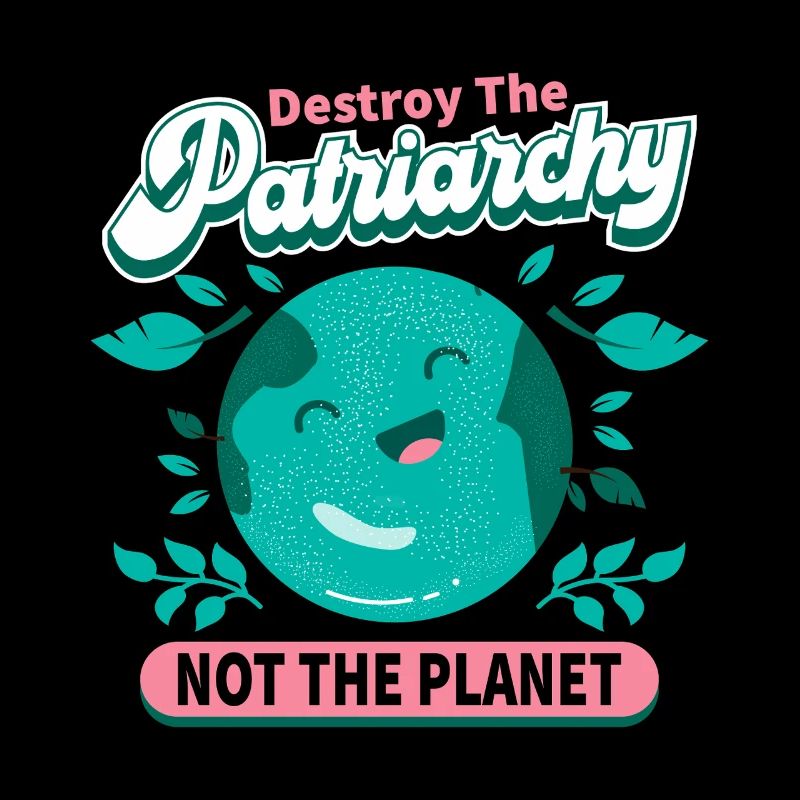 Don't Patriarchy Destroy the Planet