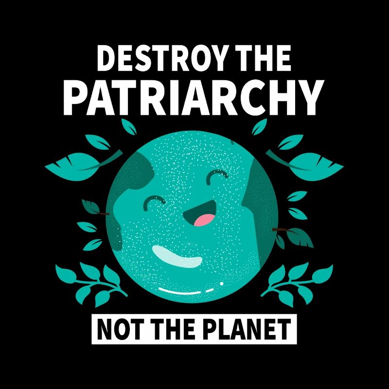 Don't Patriarchy Destroy the Planet