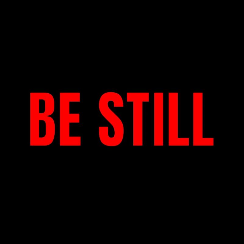 Be still