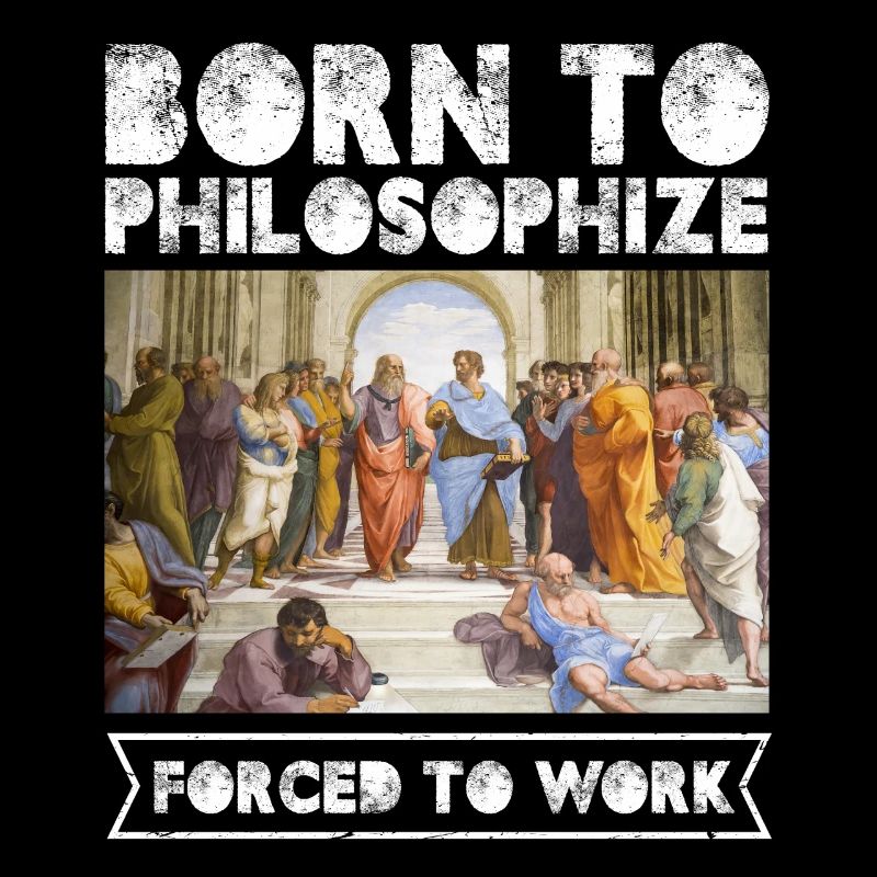 Born To Philosophize Forced To Work