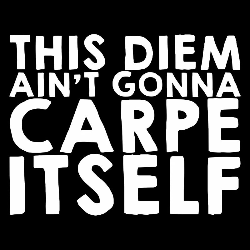 This Diem Ain't going to Carpe Itself