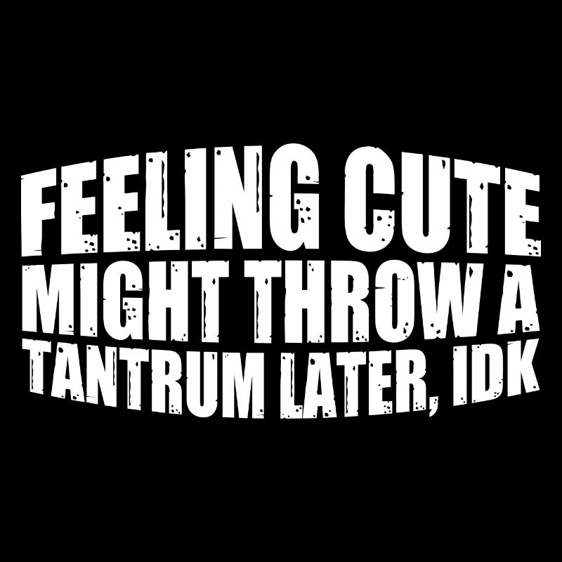 Feeling Cute, Might Throw A Tantrum Later, Idk 14