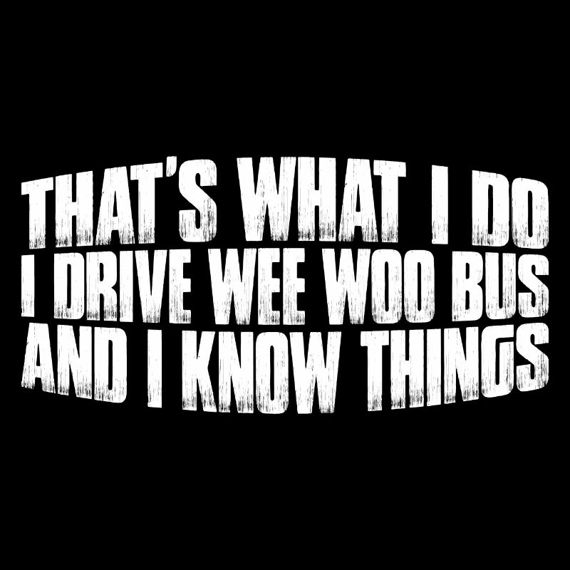 I Drive Wee Woo Bus And I Know Things 8