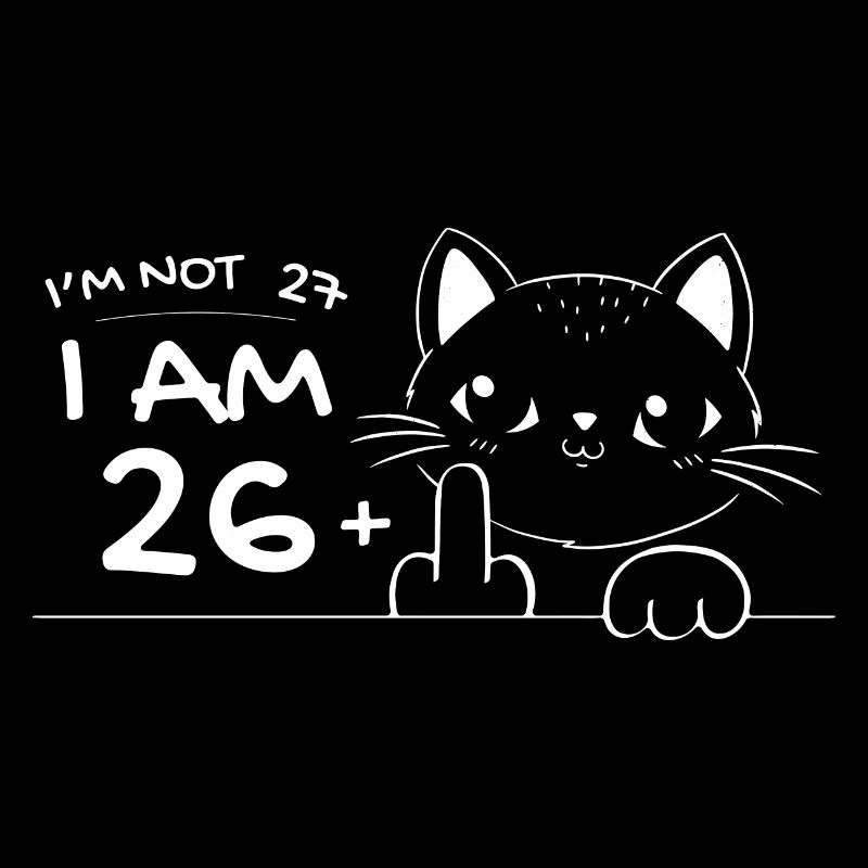 Ich bin nicht 27, ich bin 26 plus 1 Mittelfinger Katzenflip