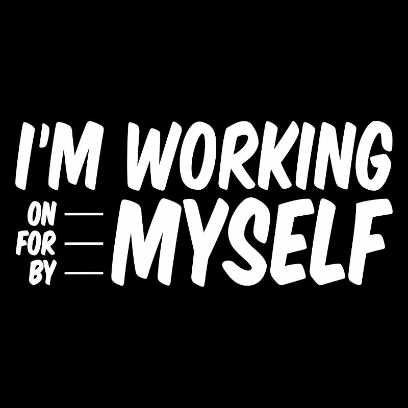I'm Working On, For, By Myself