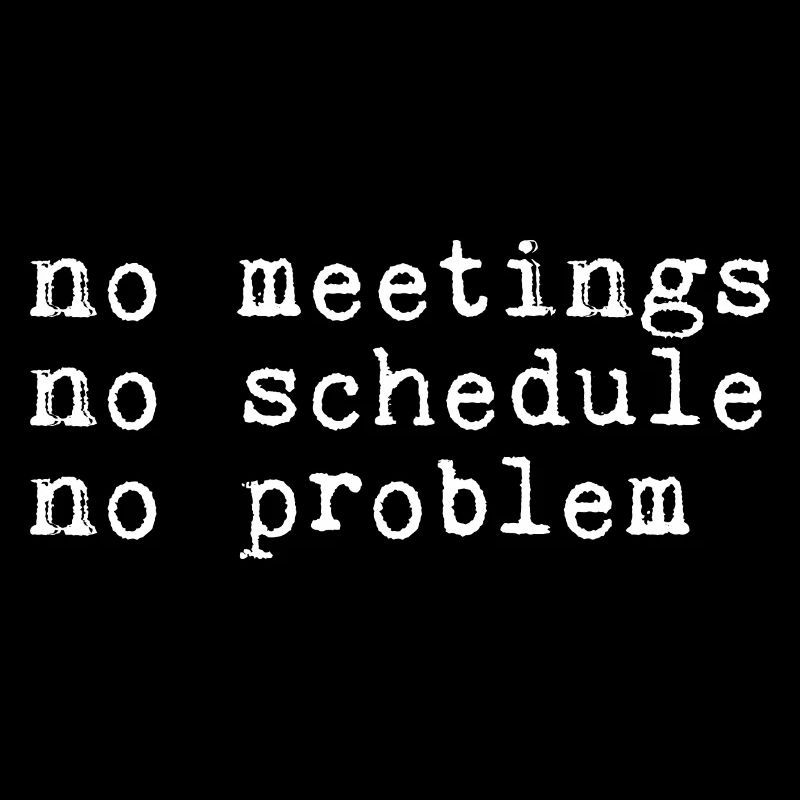 No Meetings No Schedule No Problem 4