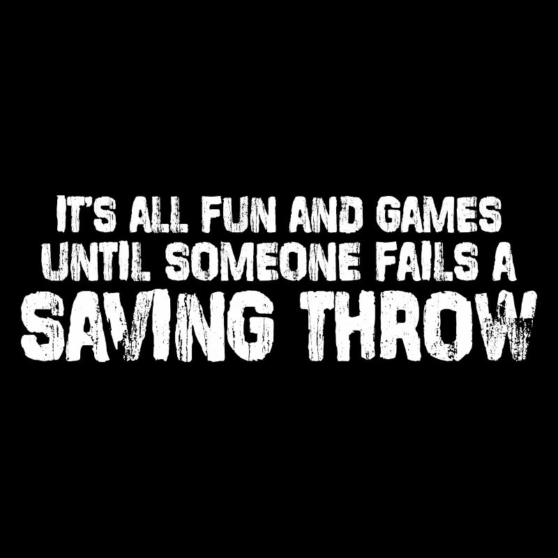 It's all fun until someone fails a saving throw 7