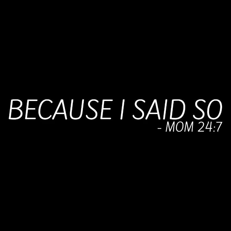 Because I Said So Mom 24:7 8