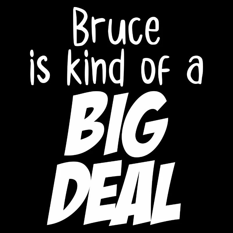 Bruce ist irgendwie eine große Sache