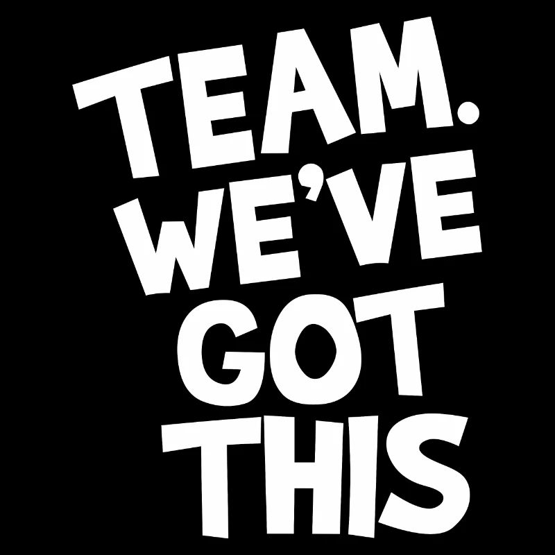 Team. We've got this.