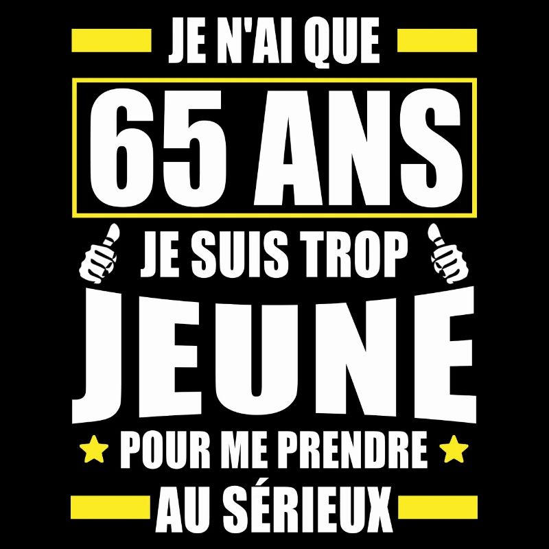 je n ai que 65 ans / humour anniversaire 65 ans