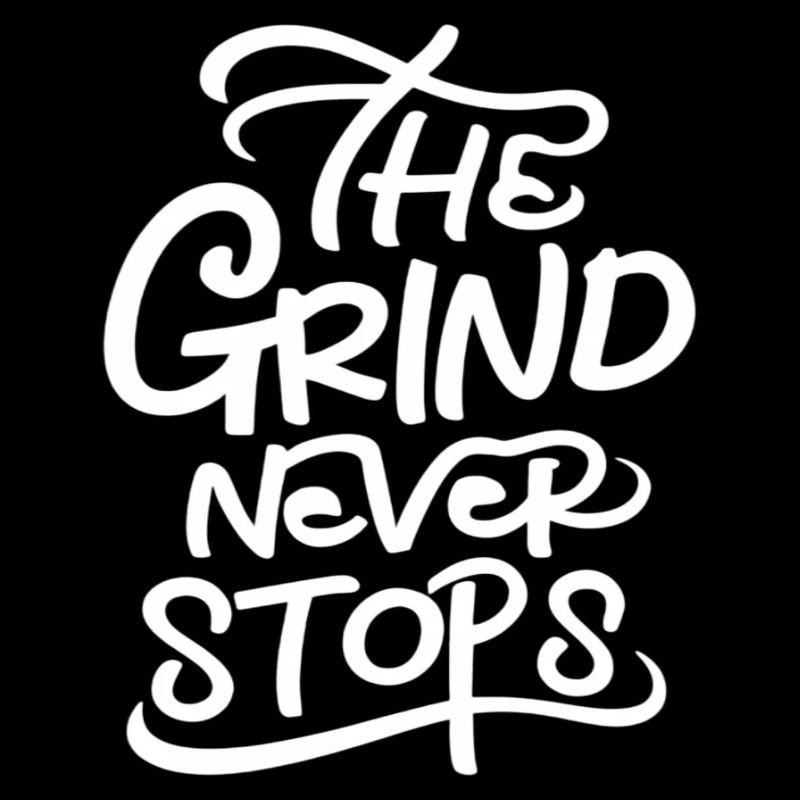 The Grind Never Stops