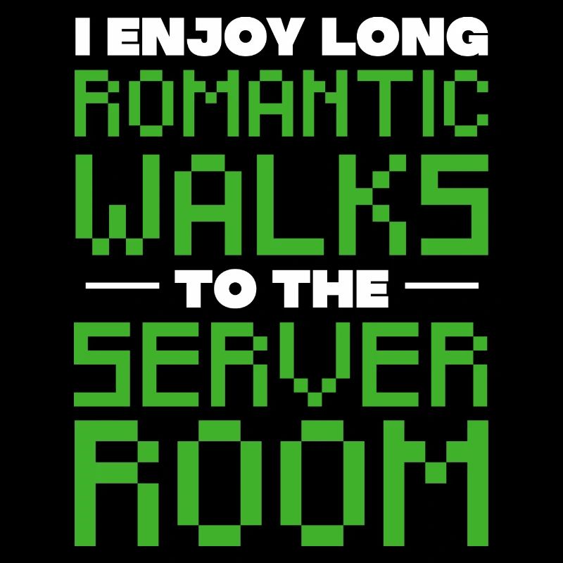 I enjoy romantic walks to the server room