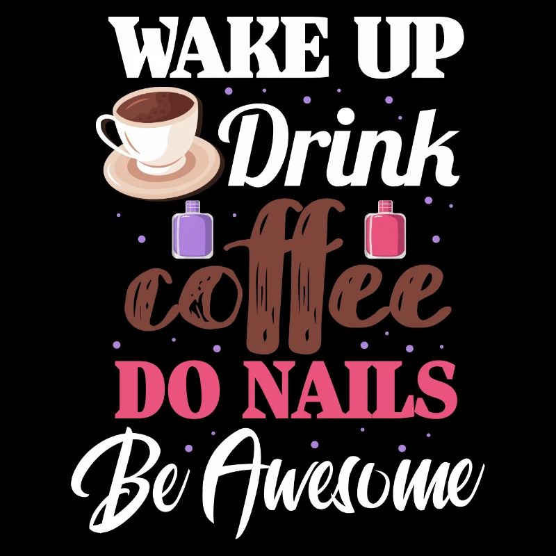 Wake up Drink coffee Do nails Be awesome