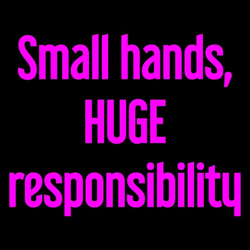Small Hands, Huge Responsibility Parent Saying