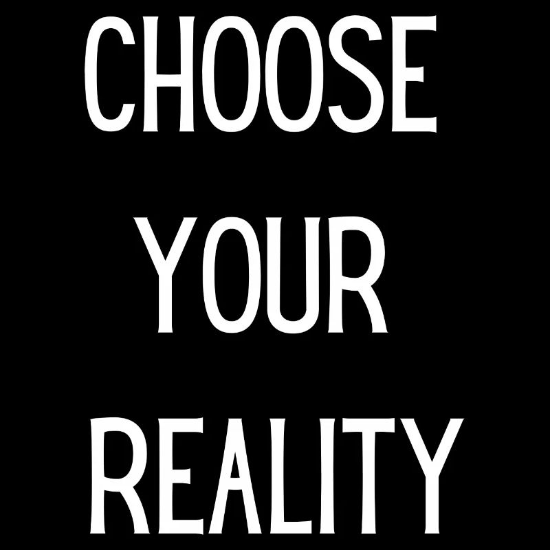 CHOOSE YOUR REALITY (white text)