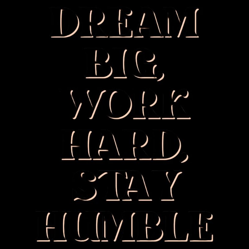 Dream big, work hard, stay humble