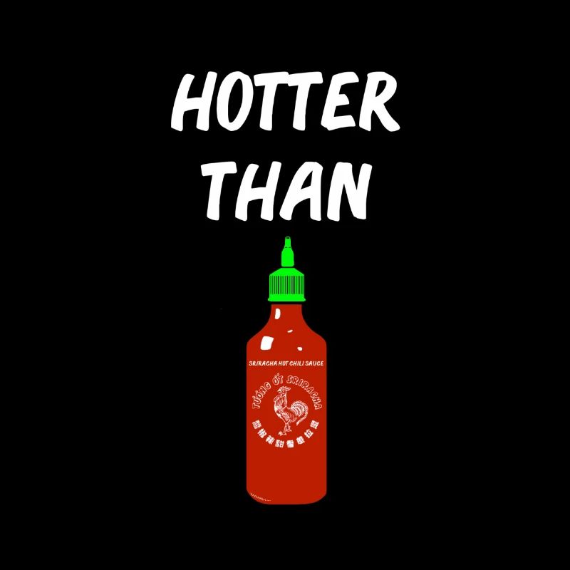 Hotter than Sriracha * classic *