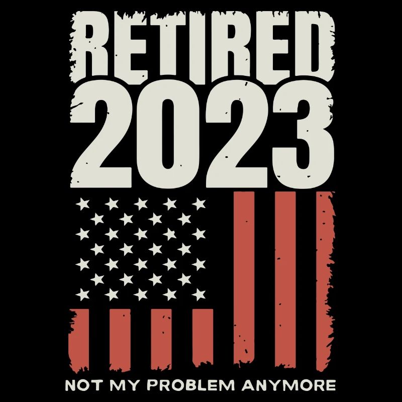 Retired 2023 Not my Problem anomore