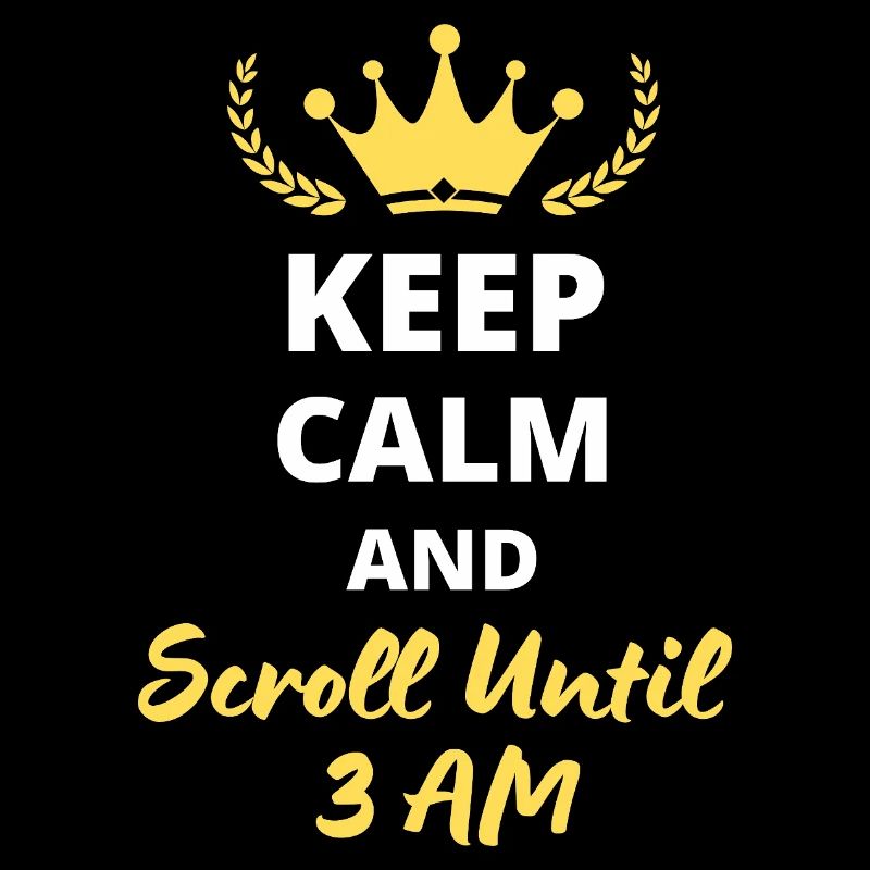 Keep Calm and Scroll Until 3 AM