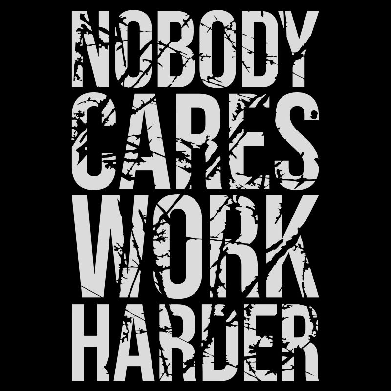 nobody cares work harder