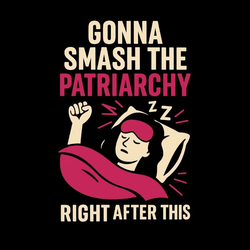 Going to smash the patriarchy... right after this nap