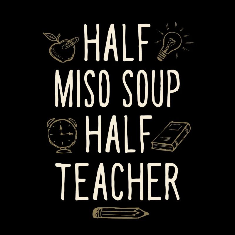 Half Miso Soup Half Teacher Funny Professor Humor