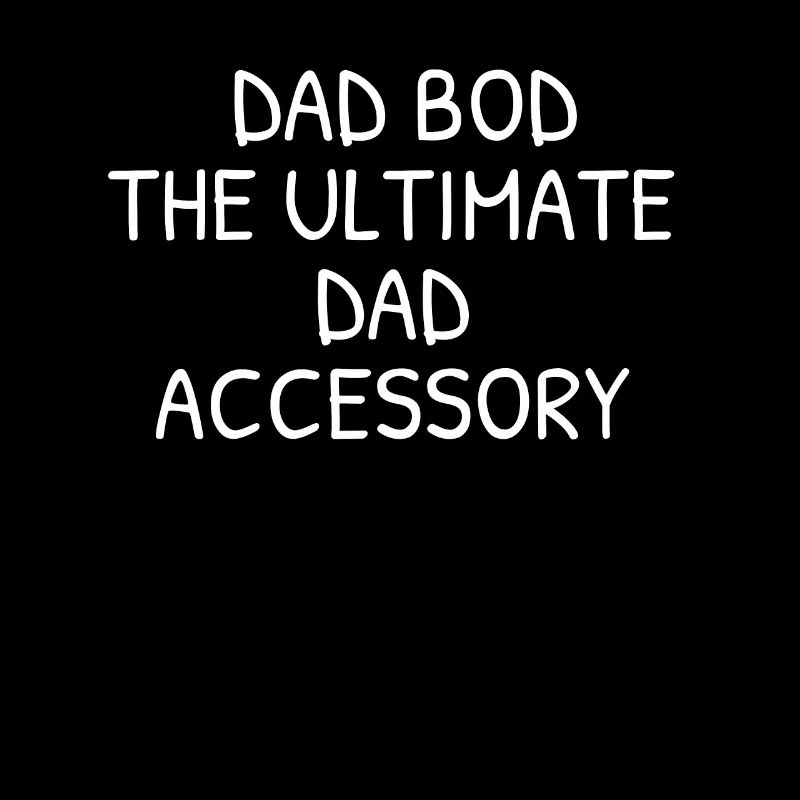 Dad bod the ultimate dad accessory