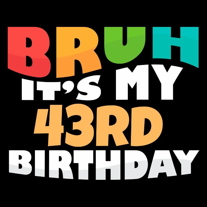 Bruh It's My 43rd Birthday Forty Third Bday