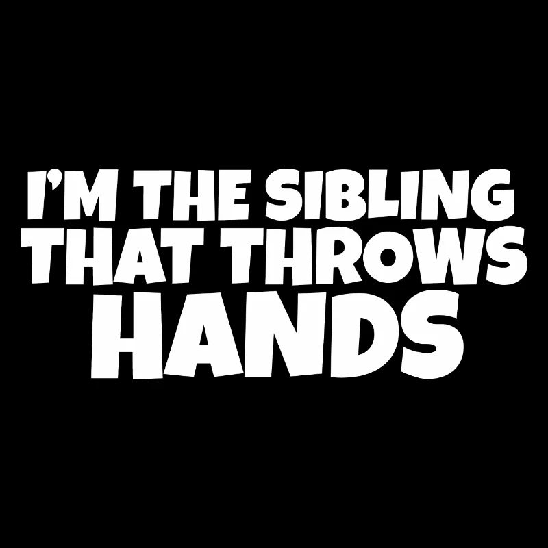 I'm The Sibling That Throw Hands Protective