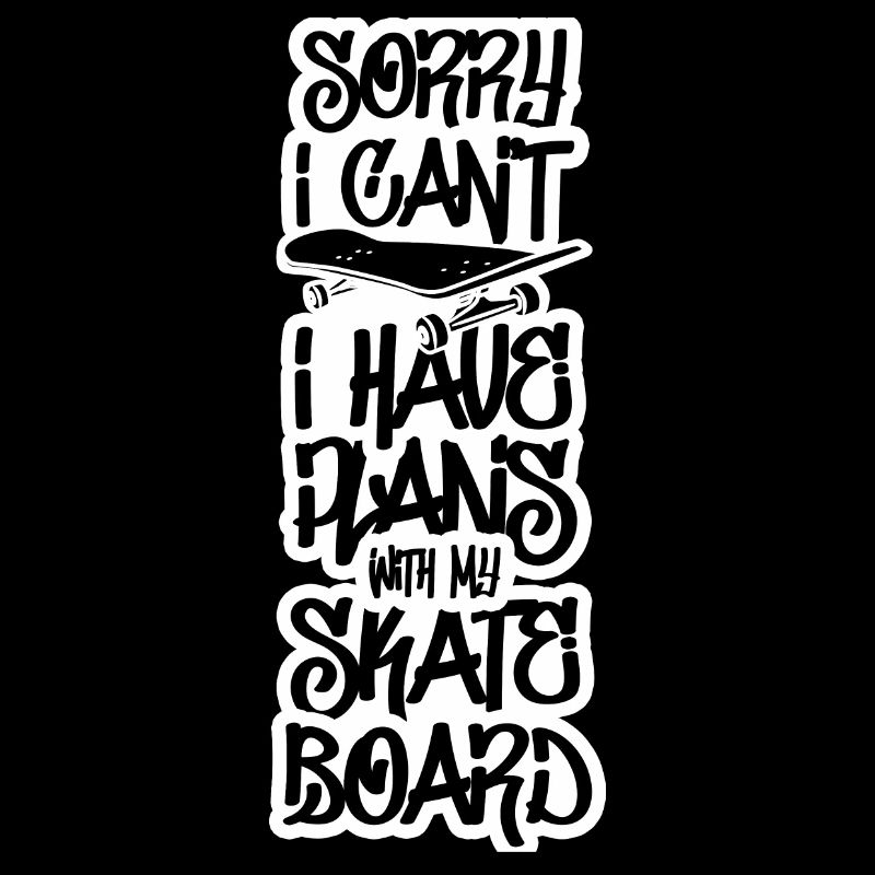 I have plans with my skateboard
