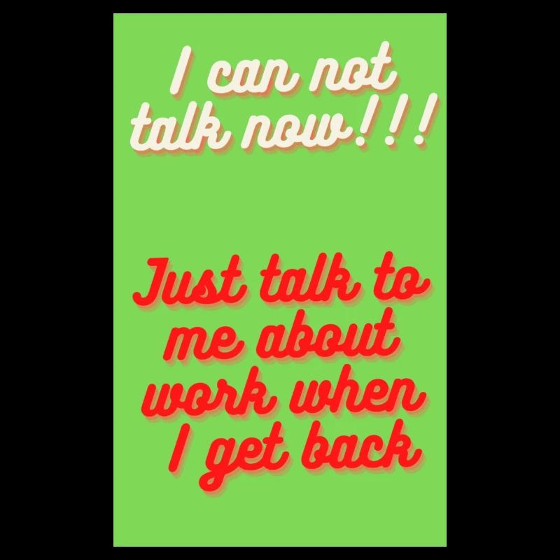 I CAN'T TALK NOW, FORGET ME UNTIL I COME BACK