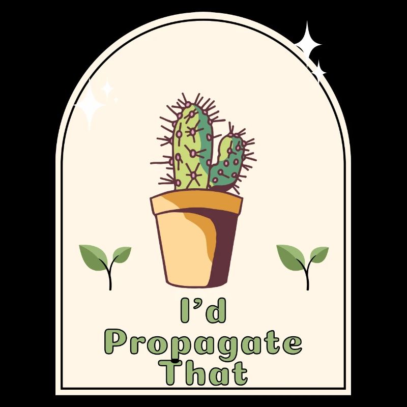 "I'd Propagate That" - Gardener's Humor Indoor