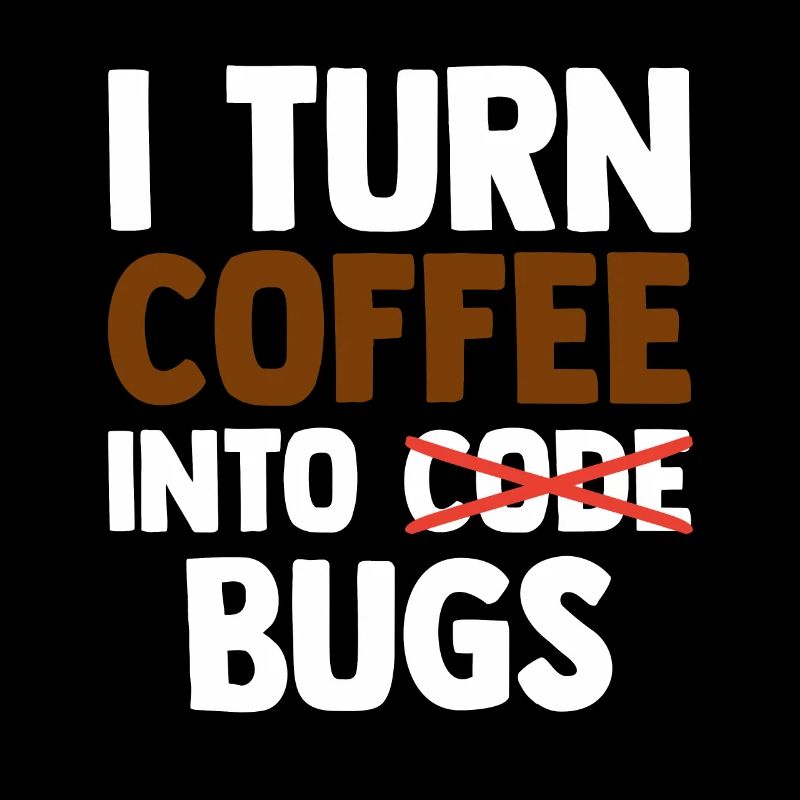 I Turn Coffee Into Bugs Coding Programming Softwar