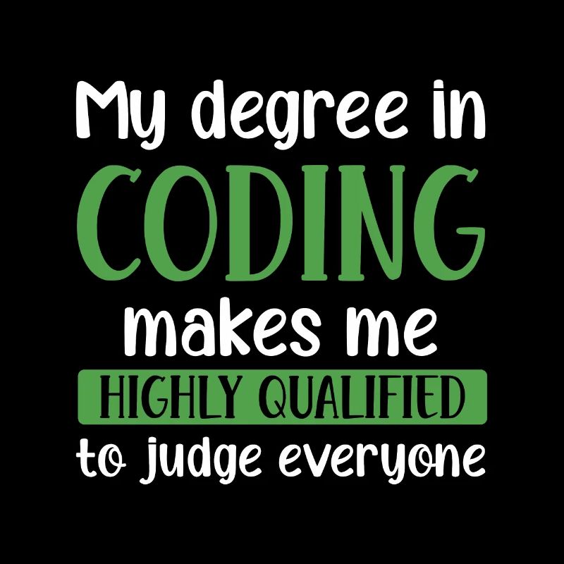 My Degree In Coding Makes Me Highly Qualified To J