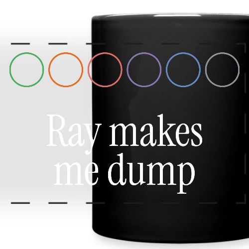 Ray makes me dump - Full Colour Panoramic Mug