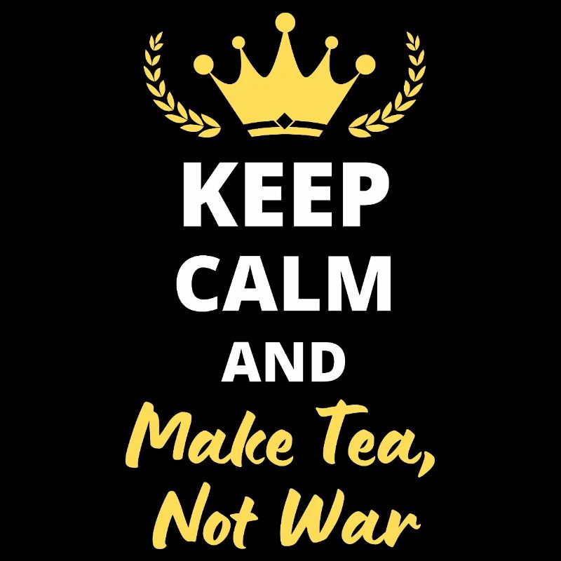 “Keep Calm and Make Tea, Not War” - Paix et détent